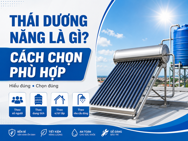 Máy nước nóng năng lượng mặt trời thái dương năng là gì? Cách chọn loại phù hợp